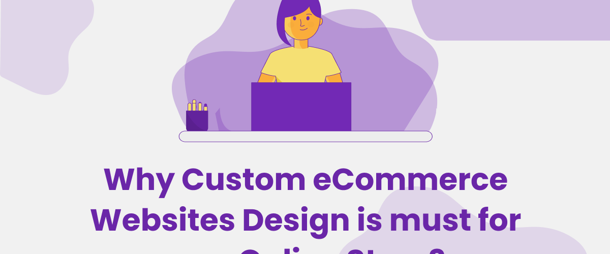 why Custom e-commerce website design is important