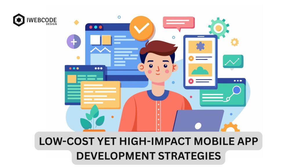 Low-Cost Yet High-Impact Mobile App Development Strategies Every Business Should Follow
